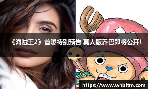 壹号娱乐《海贼王2》首曝特别预告 真人版乔巴即将公开！